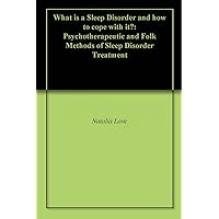 What is a Sleep Disorder and how to cope with it?: Psychotherapeutic and Folk Methods of Sleep Disorder Treatment What is a Sleep Disorder and how to cope with it?: Psychotherapeutic and Folk Methods of Sleep Disorder Treatment Kindle