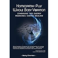 Homeopathy Plus Whole Body Vibration: Combining Two Energy Medicines Ignites Healing Homeopathy Plus Whole Body Vibration: Combining Two Energy Medicines Ignites Healing Paperback Kindle
