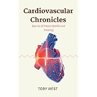 Cardiovascular Chronicles: Stories of Heart Health and Healing Cardiovascular Chronicles: Stories of Heart Health and Healing Kindle Paperback