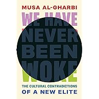 We Have Never Been Woke: The Cultural Contradictions of a New Elite We Have Never Been Woke: The Cultural Contradictions of a New Elite Hardcover
