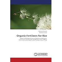 Organic Fertilizers for Rice: Effect of Different Formulations of Organic Fertilizers on Growth and Productivity in Rice Organic Fertilizers for Rice: Effect of Different Formulations of Organic Fertilizers on Growth and Productivity in Rice Paperback
