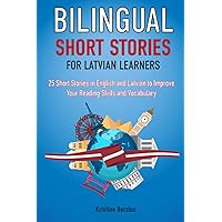Bilingual Short Stories for Latvian Learners : 25 Stories in English and Latvian to Improve Your Reading Skills and Vocabulary (Language Learning Through Reading)