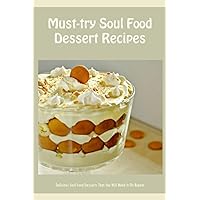Must-try Soul Food Dessert Recipes: Delicious Soul Food Desserts That You Will Make It On Repeat: Soul Food Dessert Recipes Must-try Soul Food Dessert Recipes: Delicious Soul Food Desserts That You Will Make It On Repeat: Soul Food Dessert Recipes Paperback Kindle
