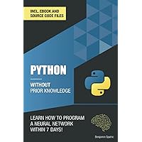 Python 3 Without Prior Knowledge: Learn how to program a neural network within 7 days (Become an Engineer Without Prior Knowledge) Python 3 Without Prior Knowledge: Learn how to program a neural network within 7 days (Become an Engineer Without Prior Knowledge) Paperback Kindle