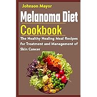Melanoma Diet Cookbook: The Healthy Healing Meal Recipe for Treatment and Management of Skin Cancer Melanoma Diet Cookbook: The Healthy Healing Meal Recipe for Treatment and Management of Skin Cancer Paperback Kindle