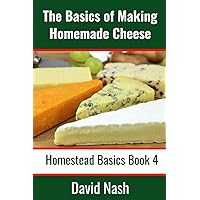 The Basics of Making Homemade Cheese: How to Make and Store Hard and Soft Cheeses, Yogurt, Tofu, Cheese Cultures, and Vegetable Rennet (Homestead Basics) The Basics of Making Homemade Cheese: How to Make and Store Hard and Soft Cheeses, Yogurt, Tofu, Cheese Cultures, and Vegetable Rennet (Homestead Basics) Paperback Kindle Audible Audiobook
