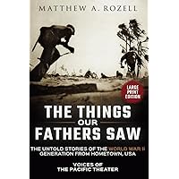VOICES OF THE PACIFIC-Large Print Edition: The Things Our Fathers Saw-The Untold Stories of the World War II Generation-Volume I (MATTHEW ROZELL BOOKS-LARGE PRINT EDITIONS) VOICES OF THE PACIFIC-Large Print Edition: The Things Our Fathers Saw-The Untold Stories of the World War II Generation-Volume I (MATTHEW ROZELL BOOKS-LARGE PRINT EDITIONS) Paperback