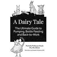 A Dairy Tale: The Ultimate Guide to Pumping, Bottle Feeding and Back-To-Work A Dairy Tale: The Ultimate Guide to Pumping, Bottle Feeding and Back-To-Work Paperback Kindle Audible Audiobook