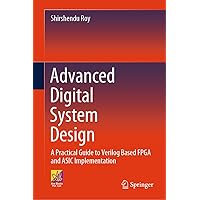 Advanced Digital System Design: A Practical Guide to Verilog Based FPGA and ASIC Implementation Advanced Digital System Design: A Practical Guide to Verilog Based FPGA and ASIC Implementation Hardcover Kindle