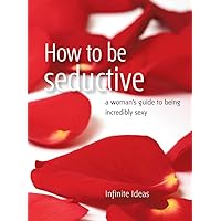 How to be seductive: A woman's guide to being incredibly sexy (Brilliant Little Ideas) How to be seductive: A woman's guide to being incredibly sexy (Brilliant Little Ideas) Kindle