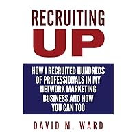 Recruiting Up: How I Recruited Hundreds of Professionals in my Network Marketing Business and How You Can, Too Recruiting Up: How I Recruited Hundreds of Professionals in my Network Marketing Business and How You Can, Too Paperback Kindle Mass Market Paperback