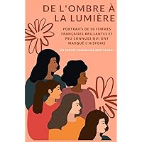 DE L'OMBRE À LA LUMIÈRE : Portraits de 50 Femmes Françaises Brillantes et Peu Connues qui ont Marqué l’Histoire (French Edition)