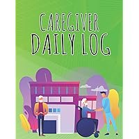 CAREGIVER DAILY LOG BOOK: Care Log Journal For Nursing Home and Assisted Living Patients, Medical Care Recorder | Care Home Work Template