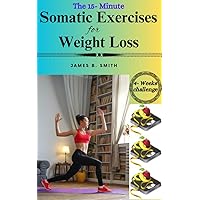 Somatic Exercises for Weight Loss: A 4-Week Mind-Body Blitz for Natural Fat Burn, Toned Curves and an Energized You Inside & Out