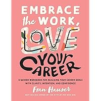 Embrace the Work, Love Your Career: A Guided Workbook for Realizing Your Career Goals with Clarity, Intention, and Confidence (Embrace Your Life Series)