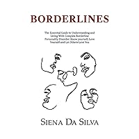 BORDERLINES: The Essential Guide to Understanding and Living with Complex Borderline Personality Disorder. Know Yourself.Love Yourself and Let Others Love You BORDERLINES: The Essential Guide to Understanding and Living with Complex Borderline Personality Disorder. Know Yourself.Love Yourself and Let Others Love You Paperback Audible Audiobook Kindle Hardcover