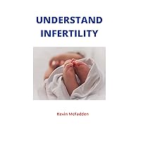 UNDERSTAND INFERTILITY: An overview of the types, causes, investigation and treatment options of Infertility