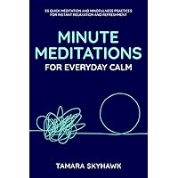 Minute Meditations for Everyday Calm: 55 Quick Meditation and Mindfulness Practices for Instant Relaxation and Refreshment Minute Meditations for Everyday Calm: 55 Quick Meditation and Mindfulness Practices for Instant Relaxation and Refreshment Paperback Kindle Hardcover