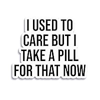 I Used to Care But I Take A Pill for That Now Sticker Decal Notebook Car Laptop 5.5