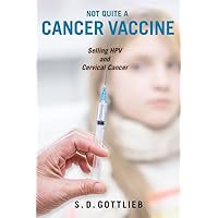 Not Quite a Cancer Vaccine: Selling HPV and Cervical Cancer Not Quite a Cancer Vaccine: Selling HPV and Cervical Cancer eTextbook Paperback
