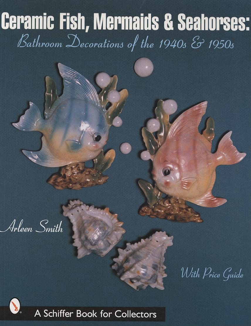 Ceramic Fish, Mermaids & Seahorses: Bathroom Decorations of the 1940s & 1950s (Schiffer Book for Collectors)