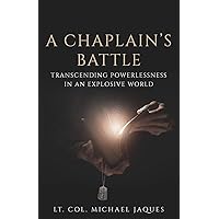 A Chaplain's Battle: Transcending Powerlessness in an Explosive World A Chaplain's Battle: Transcending Powerlessness in an Explosive World Paperback Kindle