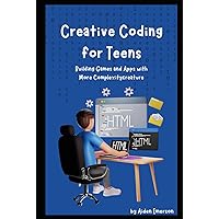 Creative Coding for Teens: Building Games and Apps with More Complexity Creative Coding for Teens: Building Games and Apps with More Complexity Kindle Hardcover Paperback