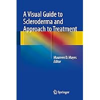 A Visual Guide to Scleroderma and Approach to Treatment A Visual Guide to Scleroderma and Approach to Treatment Kindle Hardcover Paperback