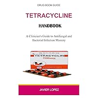 Tetracycline Handbook: A Clinician's Guide to Antifungal and Bacterial Infection Mastery