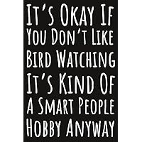 It's Okay If You Don't Like Bird Watching It's Kind Of A Smart People Hobby Anyway: Funny Bird Watching Gifts, 6x9 Journal To Write In, 109 Pages