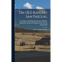 On old Rancho San Pascual; the Story of South Pasadena On old Rancho San Pascual; the Story of South Pasadena Hardcover Paperback