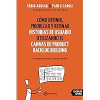 Cómo definir, priorizar y refinar historias de usuario utilizando el Canvas de Product Backlog Building (Spanish Edition) Cómo definir, priorizar y refinar historias de usuario utilizando el Canvas de Product Backlog Building (Spanish Edition) Paperback Kindle
