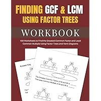 Finding GCF & LCM Using Factor Trees Workbook: 100 Worksheets to Find the Greatest Common Factor and Least Common Multiple Using Factor Trees and Venn Diagrams