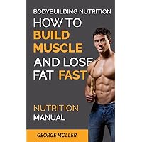 Bodybuilding Nutrition How To Build Muscle And Lose Fat Fast: Build Muscle And Lose Fat Fast. Bodybuilding Books, Bodybuilding Nutrition, Weightlifting, ... Weight Training, (Nutrition Manual Book 1) Bodybuilding Nutrition How To Build Muscle And Lose Fat Fast: Build Muscle And Lose Fat Fast. Bodybuilding Books, Bodybuilding Nutrition, Weightlifting, ... Weight Training, (Nutrition Manual Book 1) Kindle Paperback