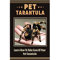 Pet Tarantula: Learn How To Take Care Of Your Pet Tarantula