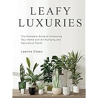 Leafy Luxuries: The Complete Guide to Enhancing Your Home with Air-Purifying and Decorative Plants