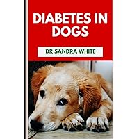 Diabetes In Dogs: Symptoms, Causes, Diagnosis, Treatments Diabetes In Dogs: Symptoms, Causes, Diagnosis, Treatments Paperback Hardcover