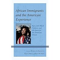 African Immigrants and the American Experience: Race, Anti-Black Violence, and the Quest for the American Dream African Immigrants and the American Experience: Race, Anti-Black Violence, and the Quest for the American Dream Hardcover Kindle