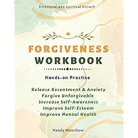 Forgiveness Workbook: Releasing Resentment and Anxiety. Begin Spiritual Journey Through Forgiving What You Can’t Forgive. Healing Body, Mind and ... Therapy. Self-Discovery. Forgiveness Letters