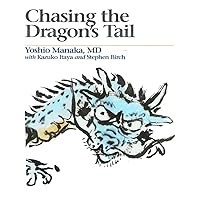 Chasing the Dragon's Tail: The Theory and Practice of Acupuncture in the Work of Yoshio Manaka Chasing the Dragon's Tail: The Theory and Practice of Acupuncture in the Work of Yoshio Manaka Paperback