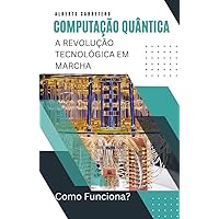 Computador Quântico: A Revolução Tecnológica em Marcha (Portuguese Edition)