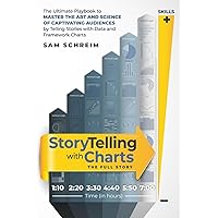 StoryTelling with Charts - The Full Story: The Ultimate Playbook to Master the Art and Science of Captivating Audiences by Telling Stories With Data and Framework Charts