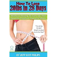 How to Lose 20lbs in 28 Days: Without Having To Give Up Your Favorite Foods or Exercise More How to Lose 20lbs in 28 Days: Without Having To Give Up Your Favorite Foods or Exercise More Paperback Kindle
