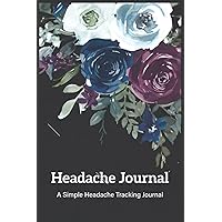 Headache Journal: A Simple Headache Tracking Journal to Log Migraine Triggers, Severity, Duration, Relief, Attacks, Symptoms and More - Headache ,migraine Management and Treatment