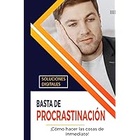 Basta de Procrastinación: ¡Cómo hacer las cosas de inmediato! (Spanish Edition) Basta de Procrastinación: ¡Cómo hacer las cosas de inmediato! (Spanish Edition) Paperback Kindle