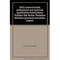 2012 national health professional and technical qualification examinations Problem Set Series: Radiation Medicine (persons) simulation papers