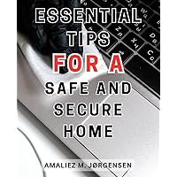 Essential Tips for a Safe and Secure Home: Ensure the wellbeing of your loved ones with practical strategies for a protected and peaceful living space.
