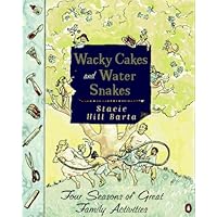 Wacky Cakes and Water Snakes: Four Seasons of Great Family Activities Wacky Cakes and Water Snakes: Four Seasons of Great Family Activities Paperback