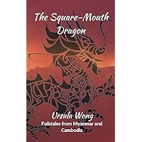 The Square-Mouth Dragon: Folktales from Myanmar and Cambodia The Square-Mouth Dragon: Folktales from Myanmar and Cambodia Kindle