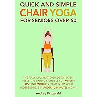 Quick and Simple Chair Yoga for Seniors Over 60: The Fully Illustrated Guide to Seated Poses and Cardio Exercises for Weight Loss and Mobility to ... 10 Minutes a day! (Senior Fitness Series) Quick and Simple Chair Yoga for Seniors Over 60: The Fully Illustrated Guide to Seated Poses and Cardio Exercises for Weight Loss and Mobility to ... 10 Minutes a day! (Senior Fitness Series) Paperback Kindle Audible Audiobook Spiral-bound Hardcover